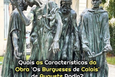 ‘Os Burgueses de Calais’ de Auguste Rodin: Significados e Análise da Obra