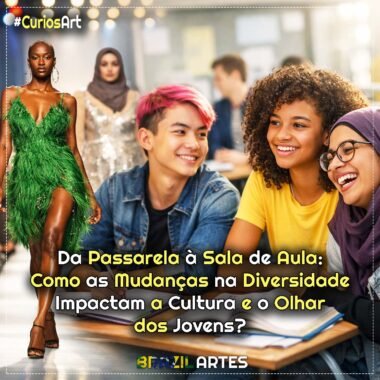 Da Passarela à Sala de Aula: Como as Mudanças na Diversidade Impactam a Cultura e o Olhar dos Jovens?